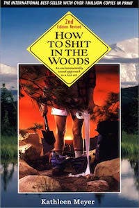 How to Sh*t in the Woods, by Kathleen Meyer Ah yes, a modern classic, still as hilarious and irreverent as ever.