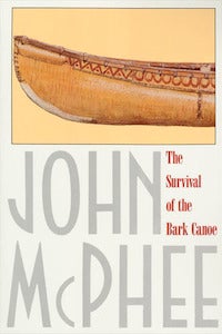 The Survival of the Bark Canoe, by John McPhee McPhee’s tale of a 150-mile voyage traces the origins of the bark canoe and by extension, the history of mankind's interactions with nature.
