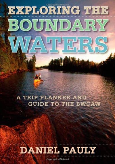 Exploring the Boundary Waters: A Trip Planner and Guide to the BWCAW None