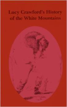 History of the White Mountains. By Lucy Crawford (Durand Press). “Simply-told stories of the remarkable Crawford family’s pioneering days in Crawford…