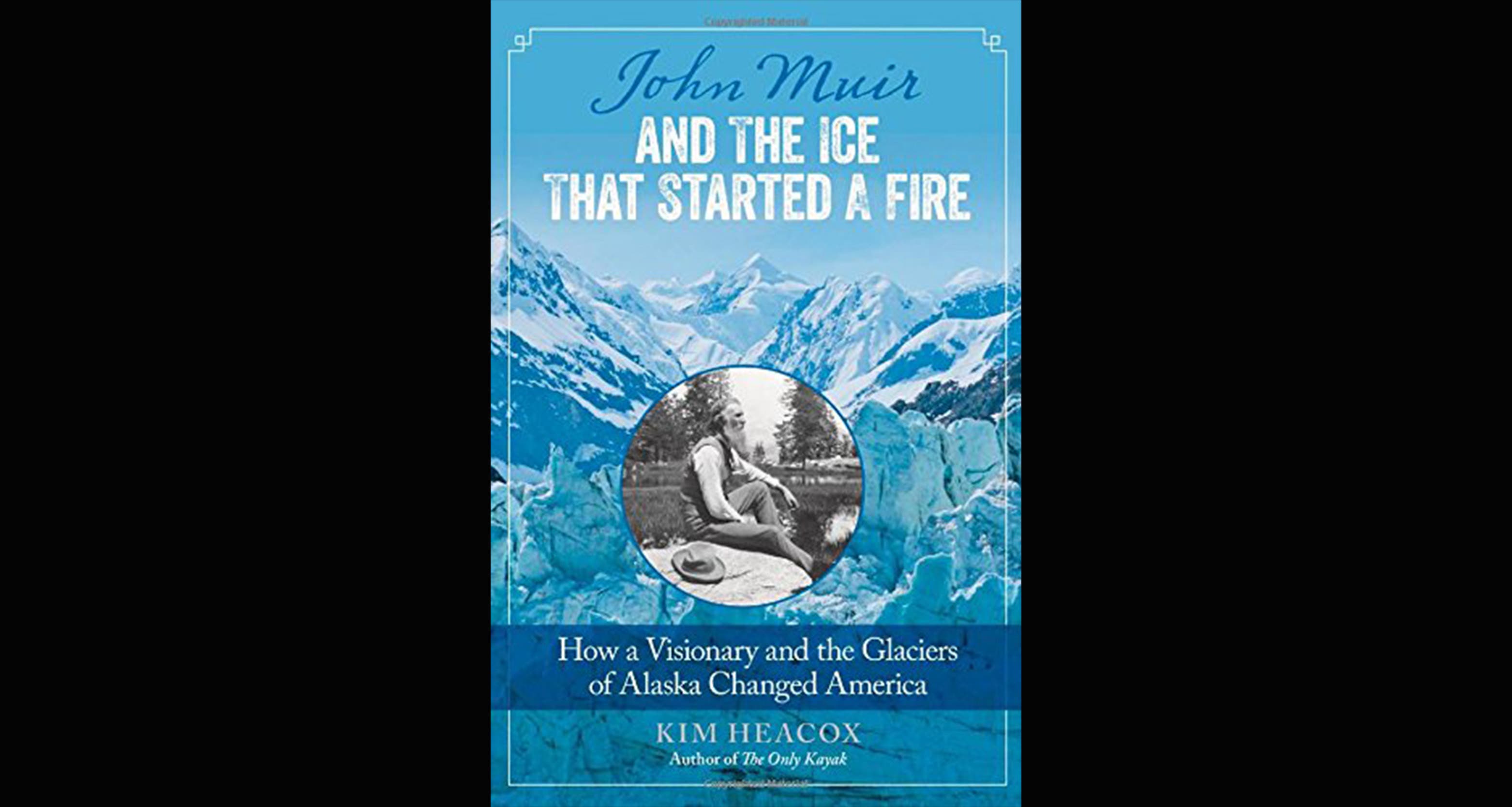 FOR BOOKWORMS: John Muir and the Ice That Started a Fire (Kim Heacox) John Muir and the Ice That Started a Fire (Kim Heacox)