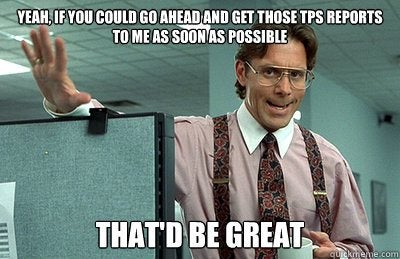 TPS Reports TPS Reports are part of even the best job in the outdoor industry