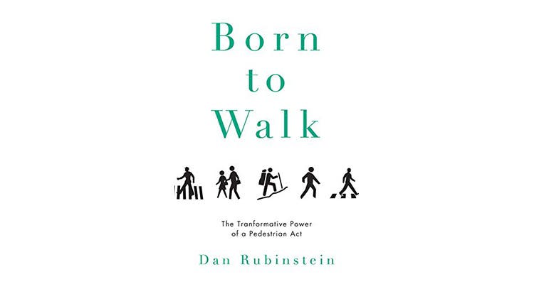 Born to Walk: The Transformative Power of a Pedestrian Act, by Dan Rubinstein 2015 Spring Book Preview - Born to Walk: The Transformative Power of a Pedestrian Act, by Dan Rubinstein