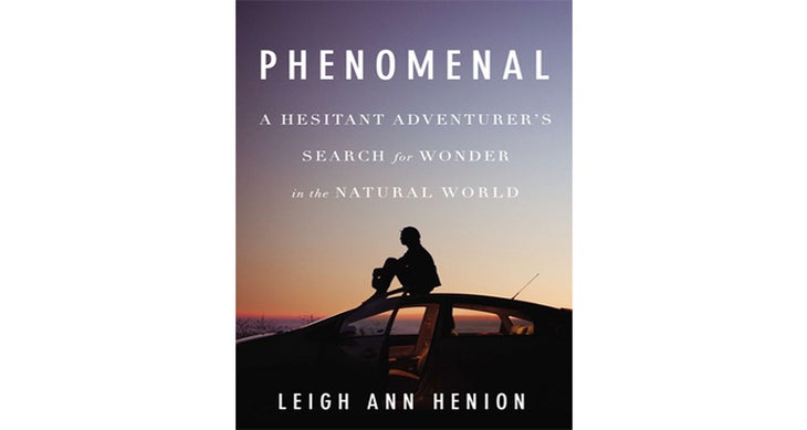 Phenomenal: A Hesitant Adventurer’s Search for Wonder in the Natural World 2015 Spring Book Preview - Phenomenal: A Hesitant Adventurer’s Search for Wonder in the Natural World