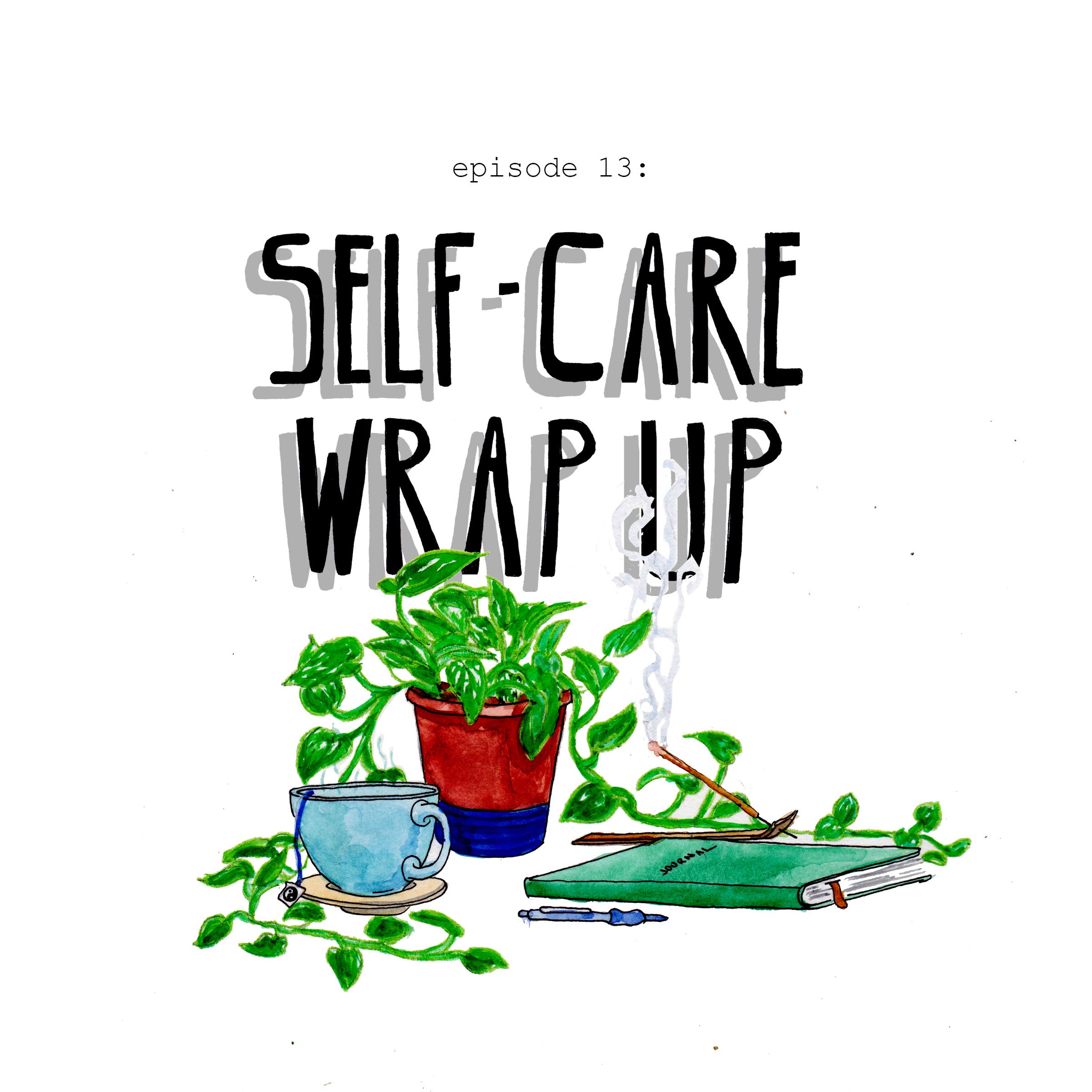 Text: episode 13: Self-care wrap up. Letters are in black with a drop shadow on a white background. Below the text sits a philodendron plan, tea cup…